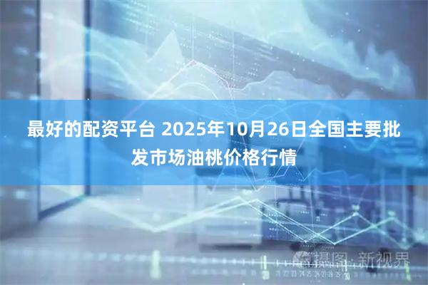 最好的配资平台 2025年10月26日全国主要批发市场油桃价格行情